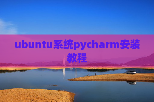 ubuntu系统pycharm安装教程